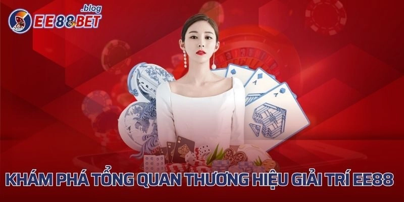 Khám phá tổng quan thương hiệu giải trí EE88